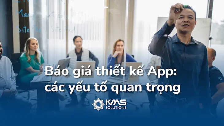 Báo giá app: Xem xét chi phí thiết kế app | KMS Solutions