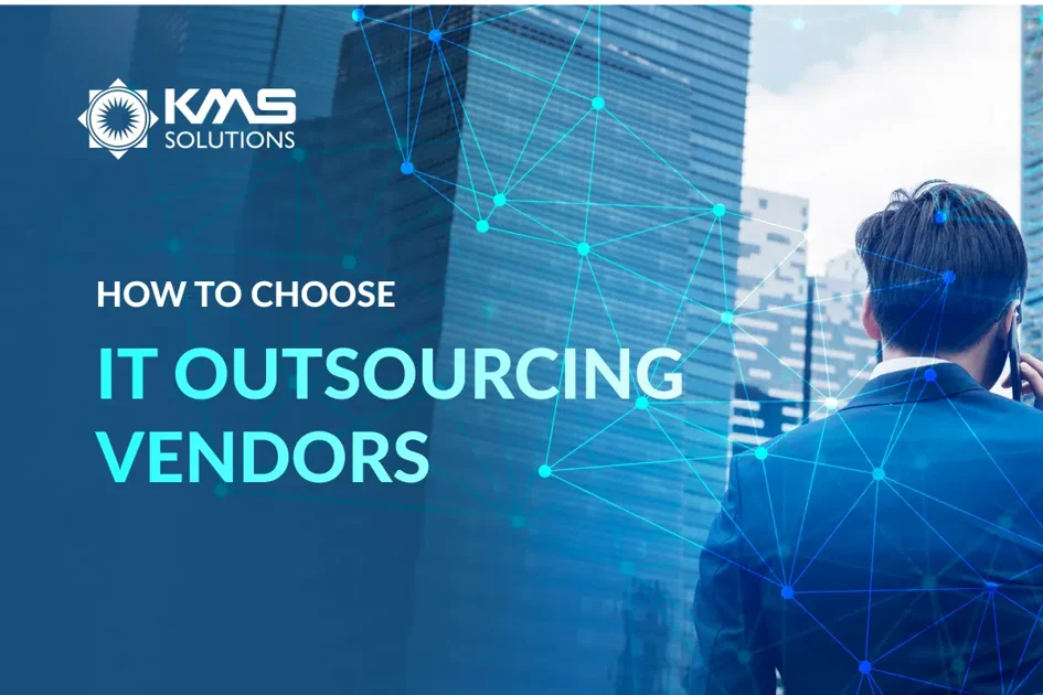 IT Outsourcing: How to Choose the Right Vendors? | KMS Solutions